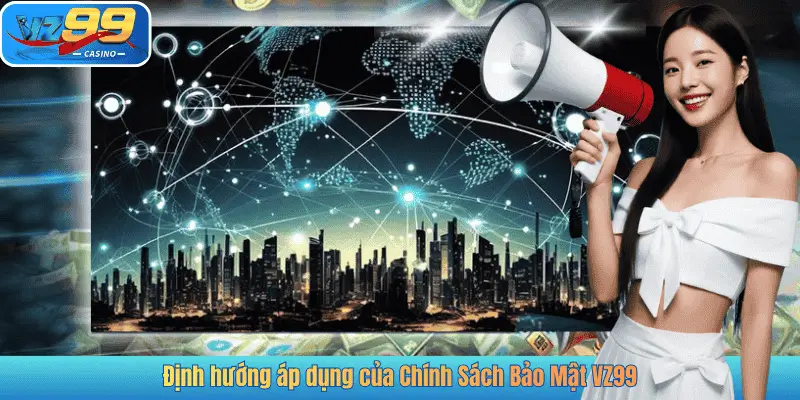 Định hướng áp dụng của Chính Sách Bảo Mật VZ99
