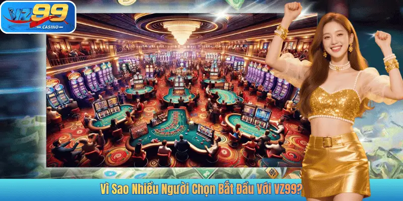 Vì Sao Nhiều Người Chọn Bắt Đầu Với VZ99?